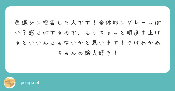 色選びに投票した人です！全体的にグレーっぽい？感じがするので、もうちょっと明度を上げるといいんじゃないかと思います！さけわかめちゃんの絵大好き！