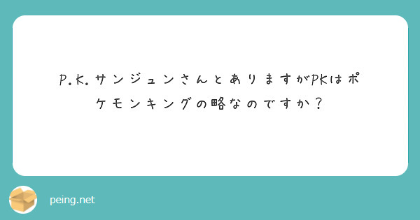 P K サンジュンさんとありますがpkはポケモンキングの略なのですか Peing 質問箱