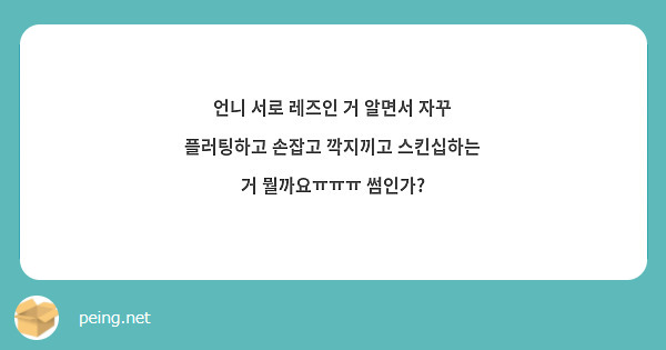 언니 서로 레즈인 거 알면서 자꾸 플러팅하고 손잡고 깍지끼고 스킨십하는 거 뭘까요ㅠㅠㅠ 썸인가? | Peing -질문함-