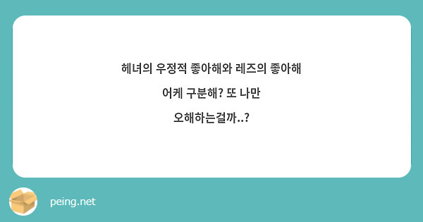 헤녀의 우정적 좋아해와 레즈의 좋아해 어케 구분해? 또 나만 오해하는걸까..? | Peing -질문함-