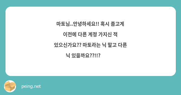 마토님..안녕하세요!! 혹시 좀고계 이전에 다른 계정 가지신 적 있으신가요?? 마토라는 닉 말고 다른 닉 있을까요??!!?😭😭😭