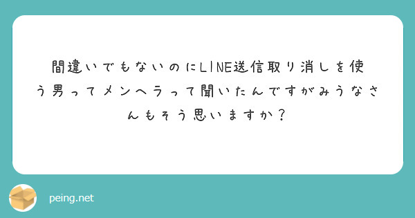 間違いでもないのにline送信取り消しを使う男ってメンヘラって聞いたんですがみうなさんもそう思いますか Peing 質問箱