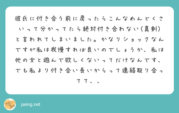 彼氏に付き合う前に戻ったらこんなめんどくさいって分かってたら絶対付き合わない 真剣 と言われてしまいました かな Peing 質問箱