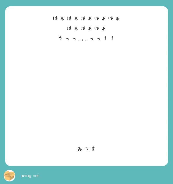 はぁはぁはぁはぁはぁ はぁはぁはぁ うっっ っっ みつを Peing 質問箱