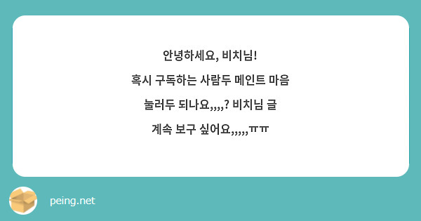 안녕하세요, 비치님! 혹시 구독하는 사람두 메인트 마음 눌러두 되나요,,,,? 비치님 글 계속 보구 | Peing -질문함-