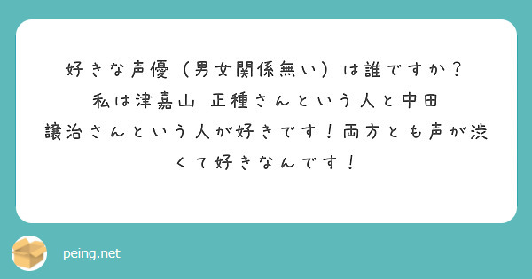 好きな声優（男女関係無い）は誰ですか？
私は津嘉山 正種さんという人と中田 譲治さんという人が好きです！両方とも声が渋くて好きなんです！