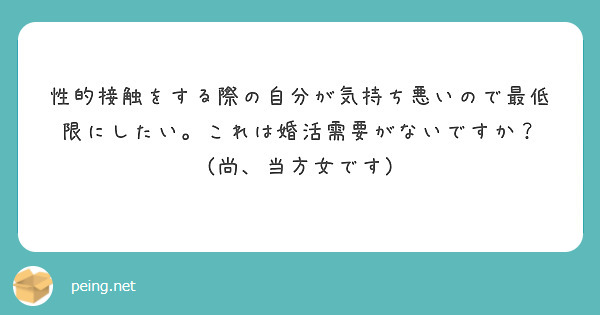 性的接触をする際の自分が気持ち悪いので最低限にしたい これは婚活需要がないですか 尚 当方女です Peing 質問箱