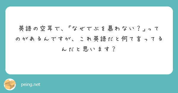 英語の空耳で なぜでぶを慕わない ってのがあるんですが これ英語だと何て言ってるんだと思います Peing 質問箱