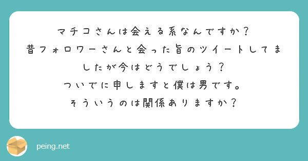 マチコさんは会える系なんですか？
昔フォロワーさんと会った旨のツイートしてましたが今はどうでしょう？
ついでに申しますと僕は男です。
そういうのは関係ありますか？