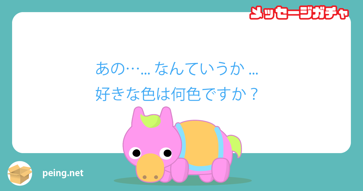 あの…... なんていうか... 好きな色は何色ですか？