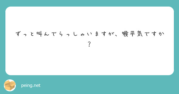 ずっと叫んでらっしゃいますが、喉平気ですか？