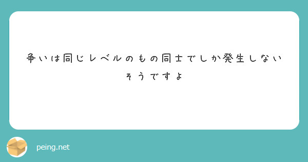 争いは同じレベルのもの同士でしか発生しないそうですよ Peing 質問箱