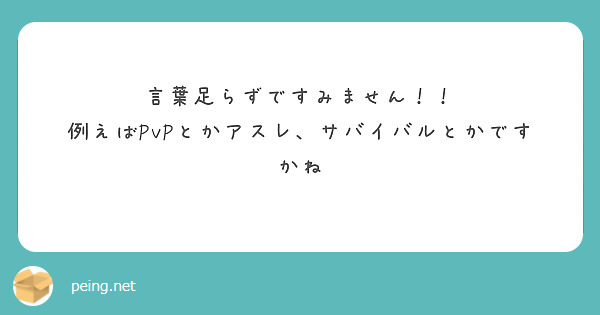 言葉足らずですみません！！
例えばPvPとかアスレ、サバイバルとかですかね