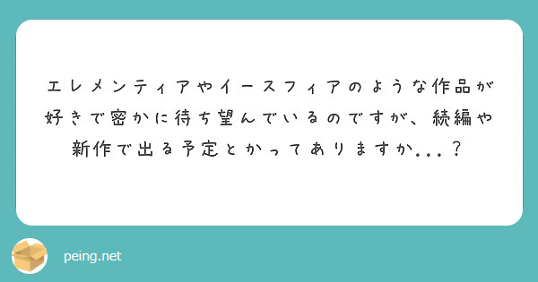 エレメンティアやイースフィアのような作品が好きで密かに待ち望んでいるのですが、続編や新作で出る予定とかってありますか...？
