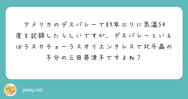 アメリカのデスバレーで年ぶりに気温54度を記録したらしいですが デスバレーといえばラスカチョーラスオリエンタ Peing 質問箱