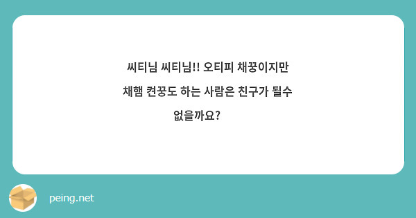 씨티님 씨티님!! 오티피 채꿍이지만 채햄 켠꿍도 하는 사람은 친구가 될수 없을까요?🥺🥺 