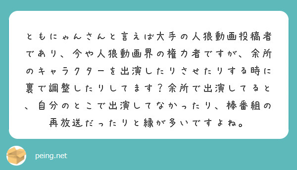 ともにゃんさんと言えば大手の人狼動画投稿者であり 今や人狼動画界の権力者ですが 余所のキャラクターを出演したりさ Peing 質問箱