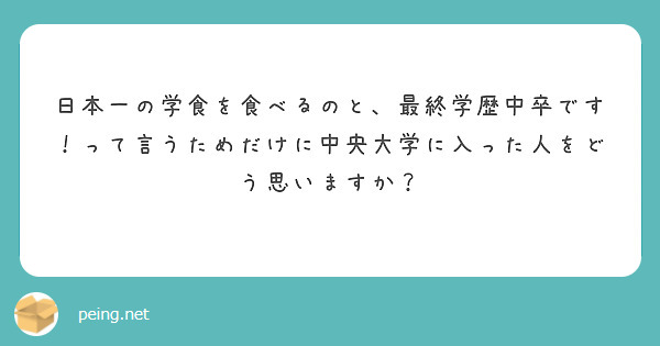 日本一の学食を食べるのと、最終学歴中卒です！って言うためだけに中央大学に入った人をどう思いますか？