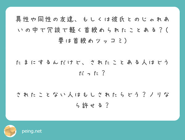 異性や同性の友達 もしくは彼氏とのじゃれあいの中で冗談で軽く首絞められたことある 要は首絞めツッコミ Peing 質問箱