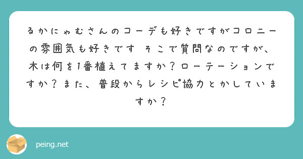 るかにゃむさんのコーデも好きですがコロニーの雰囲気も好きです♡そこで質問なのですが、木は何を1番植えてますか？ローテーションですか？また、普段からレシピ協力とかしていますか？