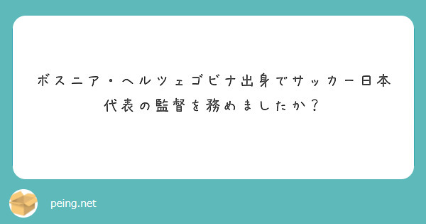 ボスニア ヘルツェゴビナ出身でサッカー日本代表の監督を務めましたか Peing 質問箱