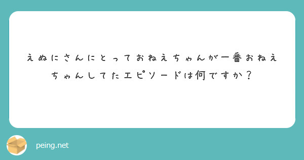 えぬにさんにとっておねえちゃんが一番おねえちゃんしてたエピソードは何ですか？