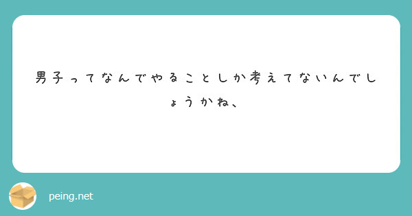 男子ってなんでやることしか考えてないんでしょうかね、