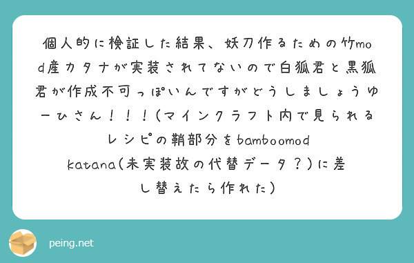 個人的に検証した結果 妖刀作るための竹mod産カタナが実装されてないので白狐君と黒狐君が作成不可っぽいんですがど Peing 質問箱