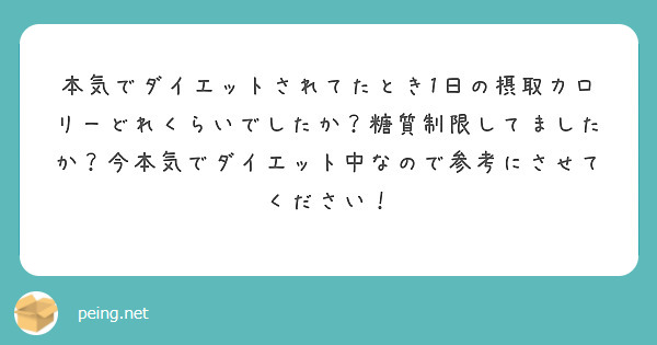 本気でダイエットされてたとき1日の摂取カロリーどれくらいでしたか 糖質制限してましたか 今本気でダイエット中なの Peing 質問箱