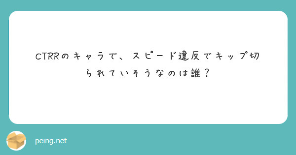CTRRのキャラで、スピード違反でキップ切られていそうなのは誰？