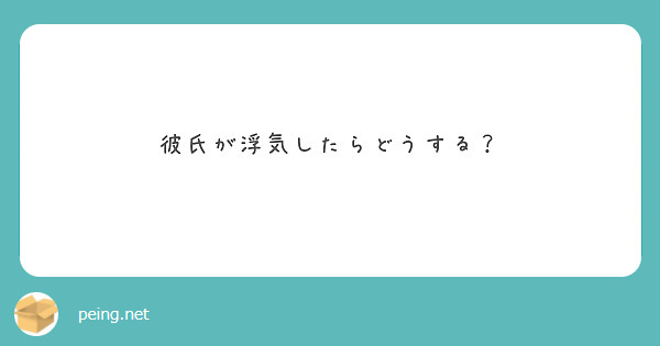 彼氏が浮気したらどうする Peing 質問箱