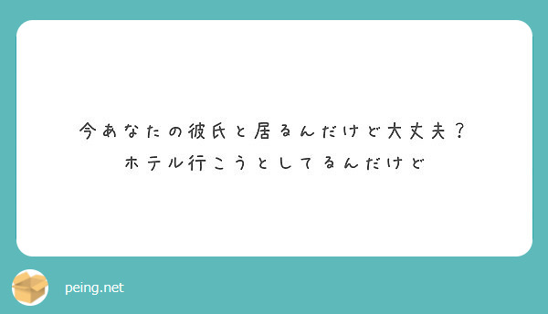 今あなたの彼氏と居るんだけど大丈夫 ホテル行こうとしてるんだけど Peing 質問箱