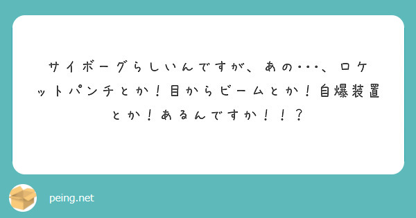 サイボーグらしいんですが、あの･･･、ロケットパンチとか！目からビームとか！自爆装置とか！あるんですか！！？