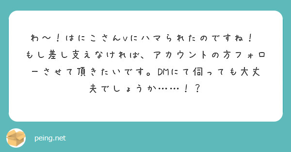 わ〜！はにこさんvにハマられたのですね！☺
もし差し支えなければ、アカウントの方フォローさせて頂きたいです。DMにて伺っても大丈夫でしょうか……！？