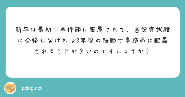 新卒は最初に事件部に配属されて 書記官試験に合格しなければ3年後の転勤で事務局に配属されることが多いのですしょう Peing 質問箱