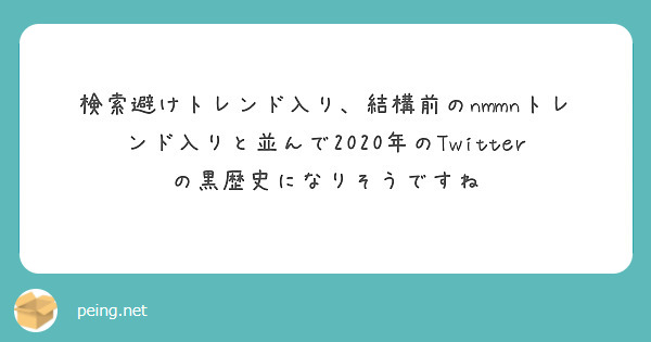 検索避けトレンド入り 結構前のnmmnトレンド入りと並んで年のtwitterの黒歴史になりそうですね Peing 質問箱