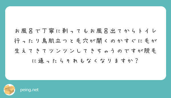 お風呂で丁寧に剃ってもお風呂出てからトイレ行ったり鳥肌立つと毛穴が開くのかすぐに毛が生えてきてツンツンしてきちゃ Peing 質問箱