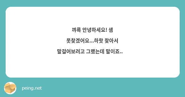 꺄륵 안녕하세요! 샘 못찾겠어요...하핫 찾아서 말걸어보려고 그랬는데 말이죠..😂 | Peing -질문함-