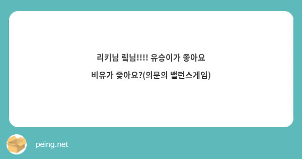리키님 맄님!!!! 유승이가 좋아요 비유가 좋아요?(의문의 밸런스게임)