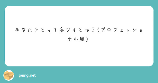 あなたにとって妄ツイとは プロフェッショナル風 Peing 質問箱