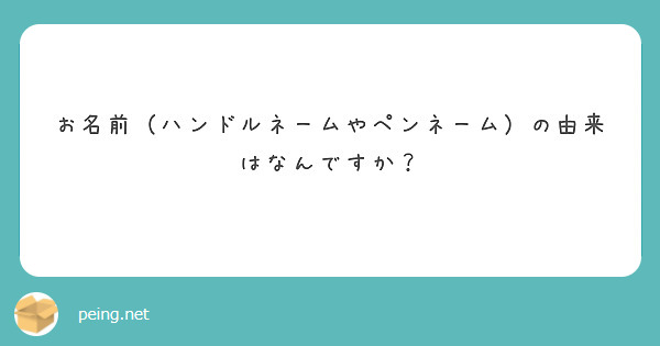 お名前（ハンドルネームやペンネーム）の由来はなんですか？