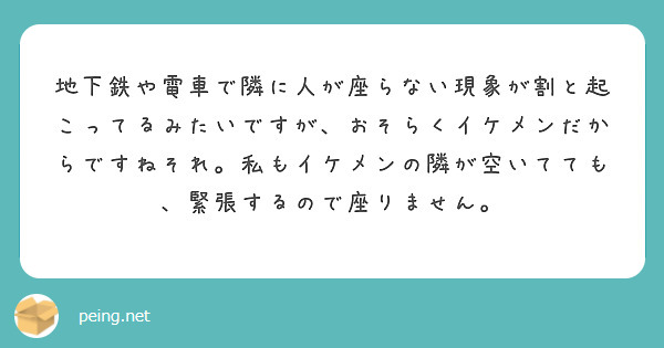 地下鉄や電車で隣に人が座らない現象が割と起こってるみたいですが おそらくイケメンだからですねそれ 私もイケメンの Peing 質問箱