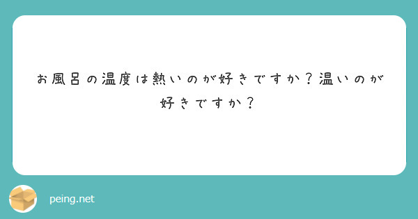 お風呂の温度は熱いのが好きですか？温いのが好きですか？