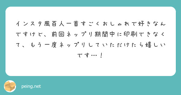 インスタ風百人一首すごくおしゃれで好きなんですけど 前回ネップリ期間中に印刷できなくて もう一度ネップリしていた Peing 質問箱