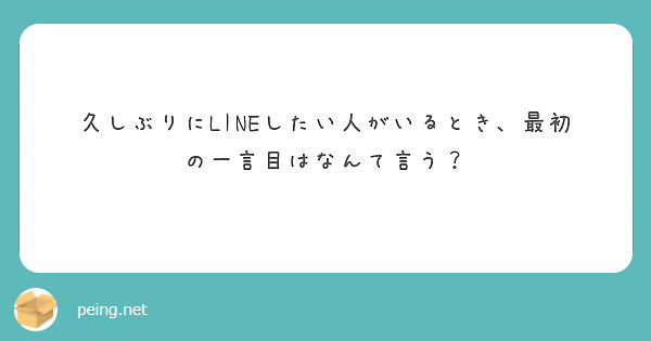 久しぶりにLINEしたい人がいるとき、最初の一言目はなんて言う？