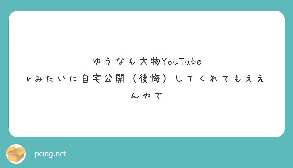 ゆうなも大物youtube Rみたいに自宅公開 後悔 してくれてもええんやで Peing 質問箱