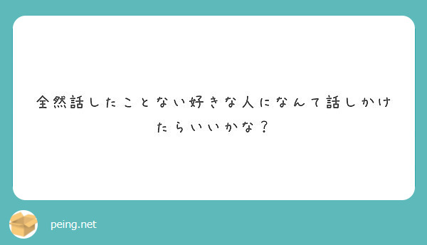 全然話したことない好きな人になんて話しかけたらいいかな？ Peing 質問箱