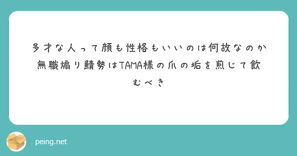 多才な人って顔も性格もいいのは何故なのか 無職煽り鯖勢はtama様の爪の垢を煎じて飲むべき Peing 質問箱