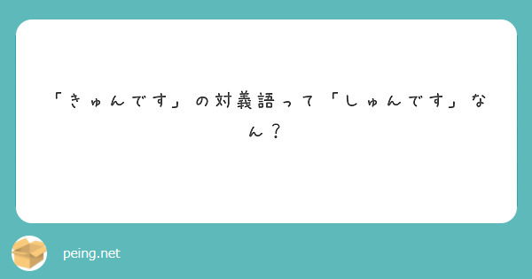 きゅんです の対義語って しゅんです なん Peing 質問箱