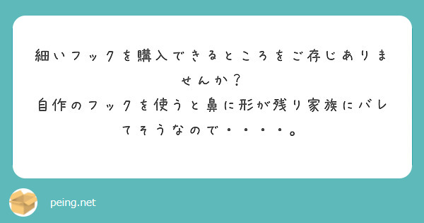 細いフックを購入できるところをご存じありませんか？
自作のフックを使うと鼻に形が残り家族にバレてそうなので・・・・。